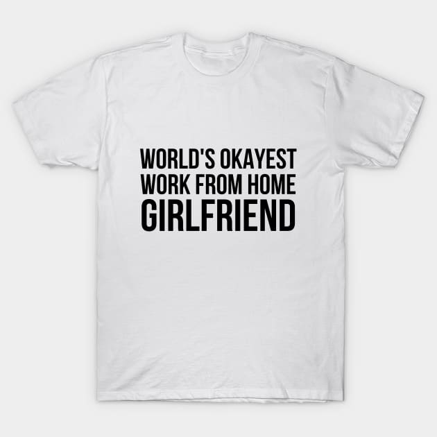 Worlds Okayest Work From Home Girlfriend T-Shirt by simple_words_designs